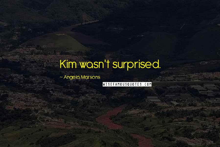 Angela Marsons Quotes: Kim wasn't surprised.