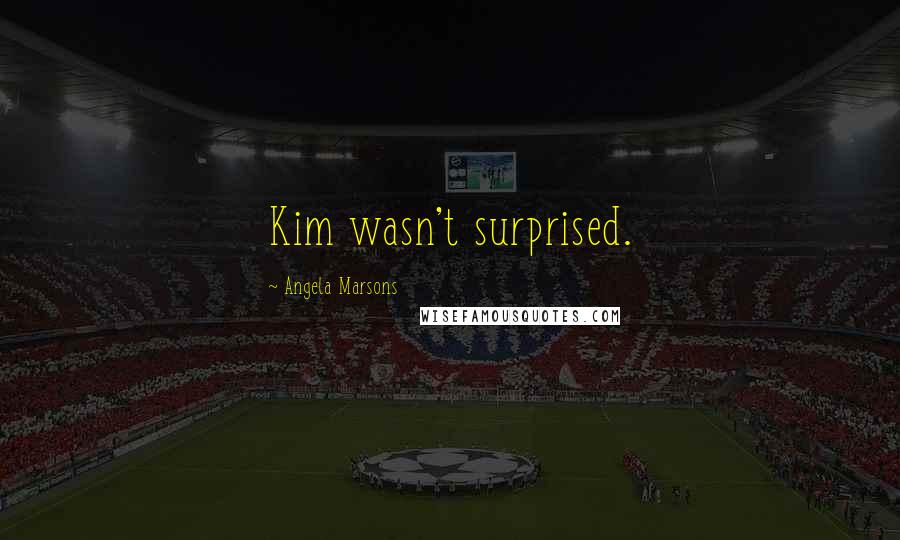 Angela Marsons Quotes: Kim wasn't surprised.