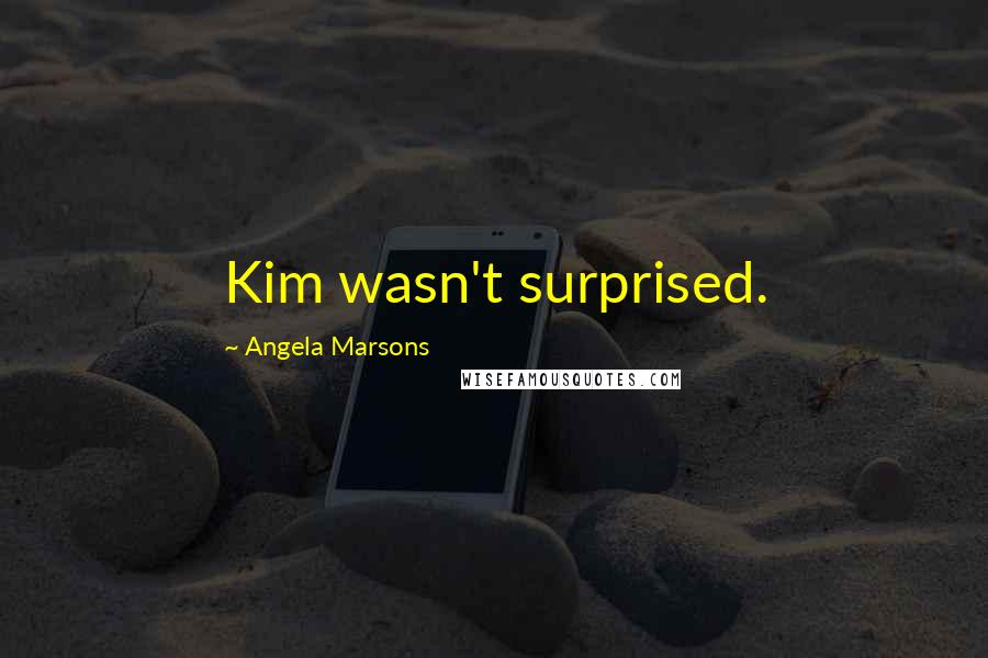 Angela Marsons Quotes: Kim wasn't surprised.