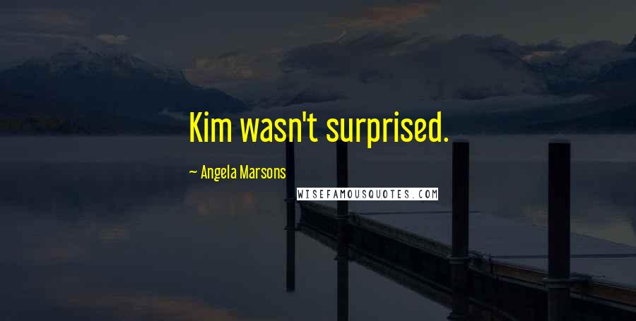 Angela Marsons Quotes: Kim wasn't surprised.