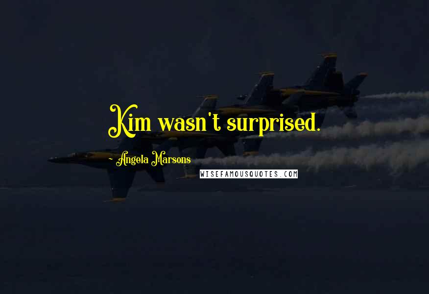 Angela Marsons Quotes: Kim wasn't surprised.