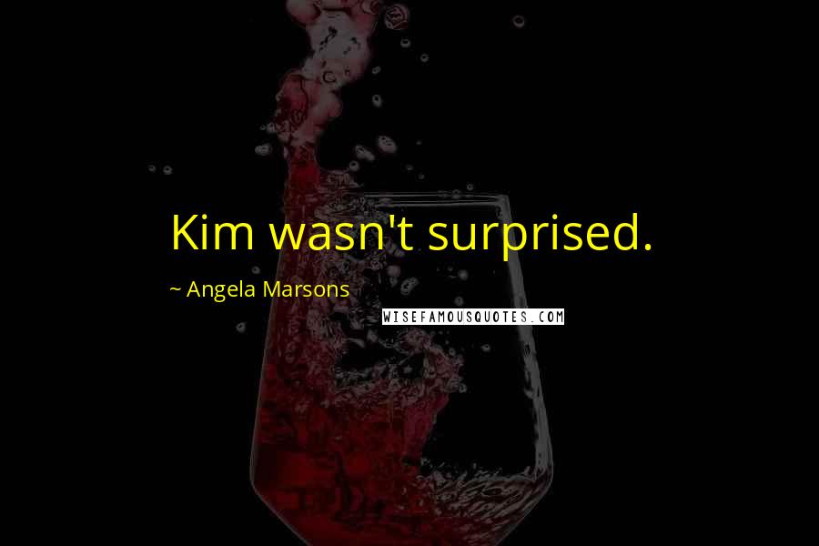 Angela Marsons Quotes: Kim wasn't surprised.