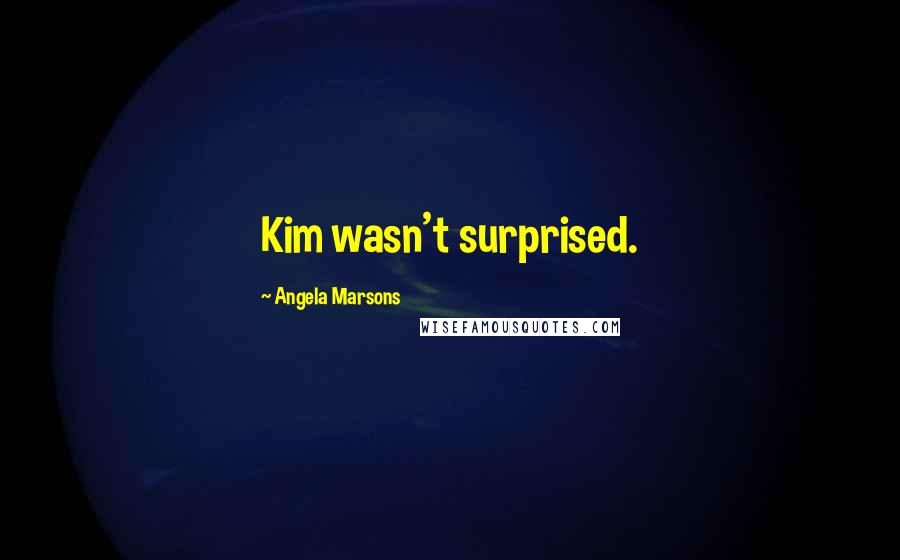 Angela Marsons Quotes: Kim wasn't surprised.