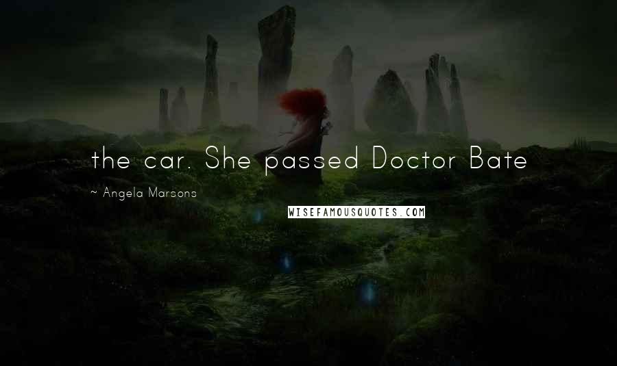 Angela Marsons Quotes: the car. She passed Doctor Bate