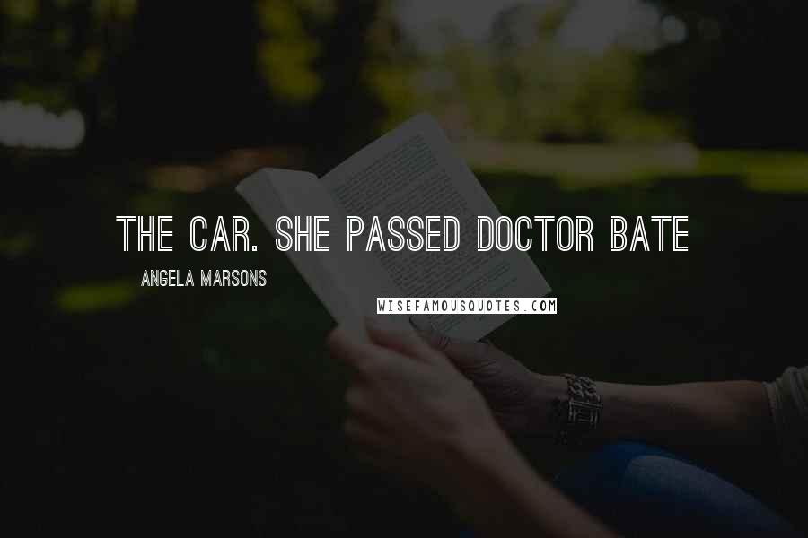 Angela Marsons Quotes: the car. She passed Doctor Bate