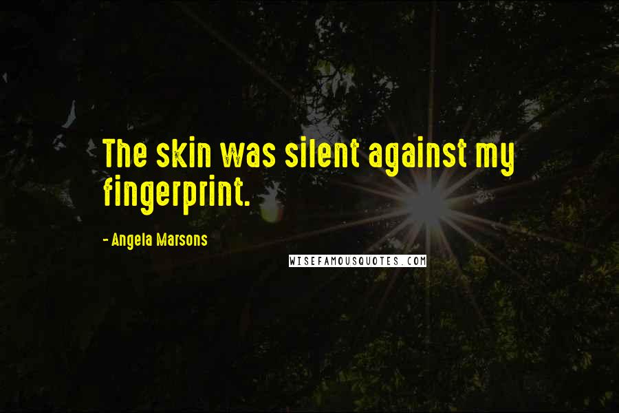 Angela Marsons Quotes: The skin was silent against my fingerprint.