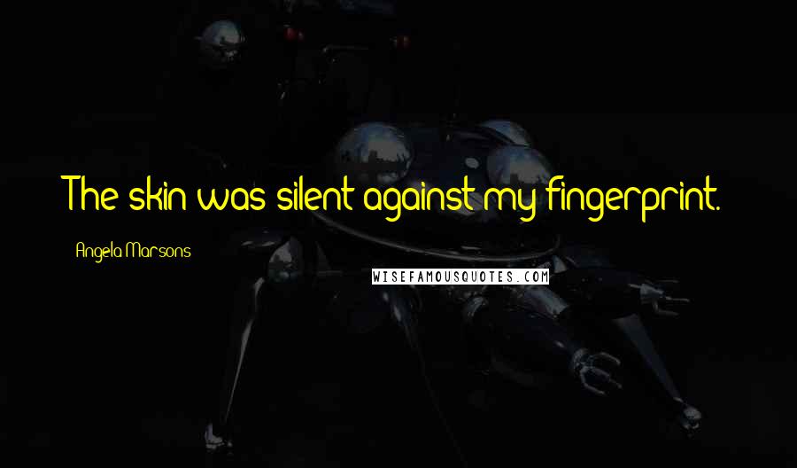 Angela Marsons Quotes: The skin was silent against my fingerprint.