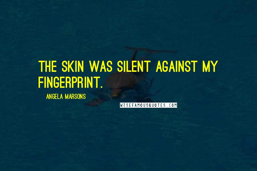 Angela Marsons Quotes: The skin was silent against my fingerprint.