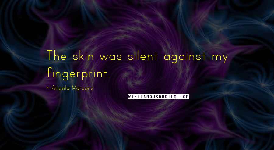 Angela Marsons Quotes: The skin was silent against my fingerprint.