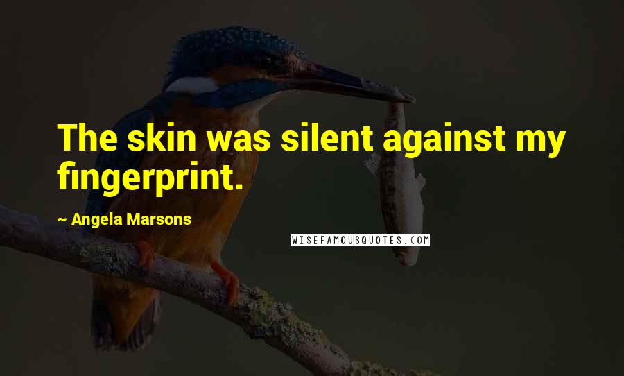 Angela Marsons Quotes: The skin was silent against my fingerprint.