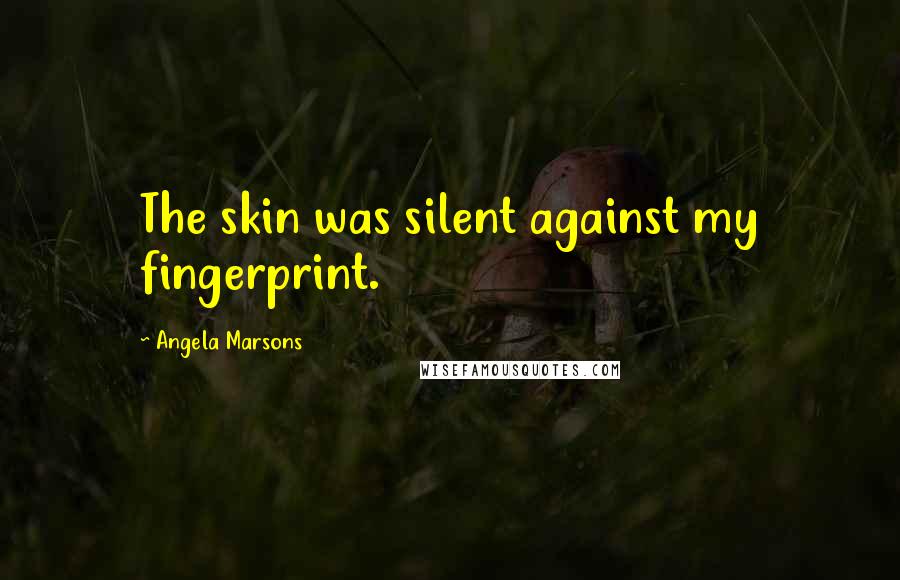 Angela Marsons Quotes: The skin was silent against my fingerprint.
