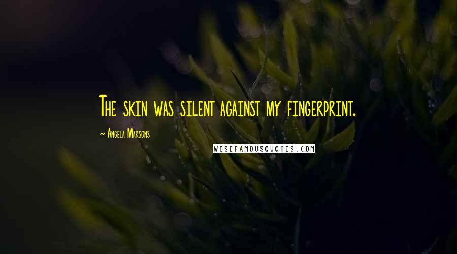 Angela Marsons Quotes: The skin was silent against my fingerprint.