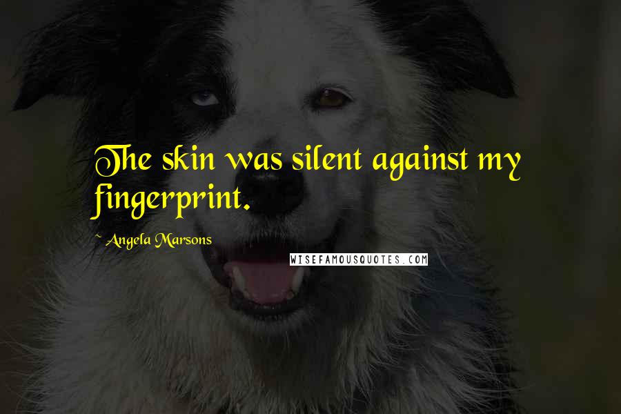 Angela Marsons Quotes: The skin was silent against my fingerprint.