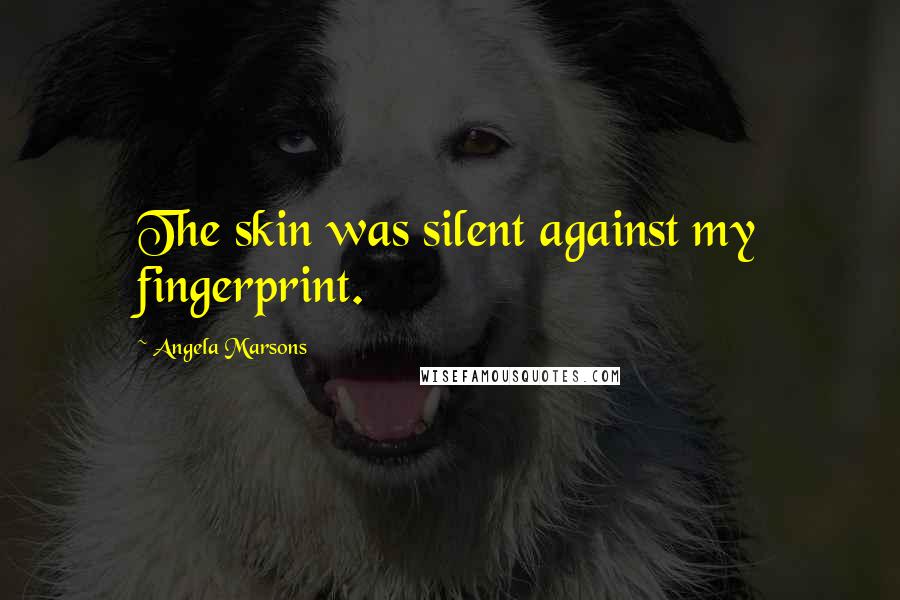 Angela Marsons Quotes: The skin was silent against my fingerprint.