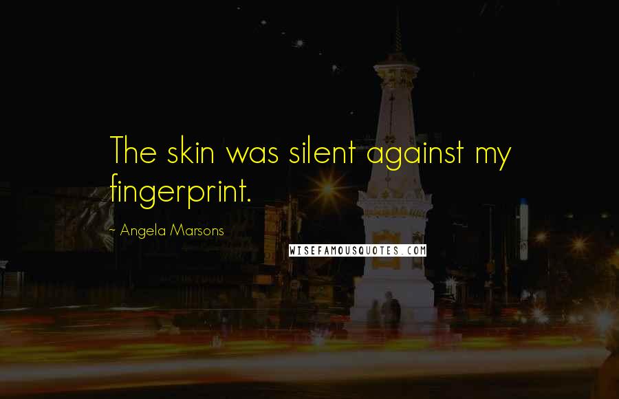 Angela Marsons Quotes: The skin was silent against my fingerprint.