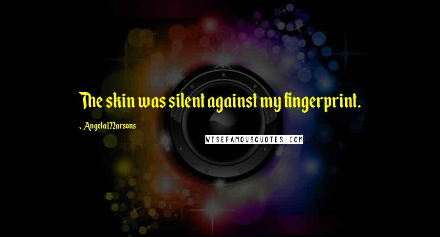 Angela Marsons Quotes: The skin was silent against my fingerprint.