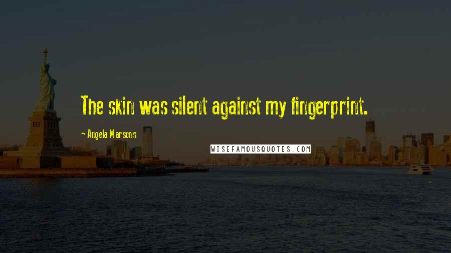 Angela Marsons Quotes: The skin was silent against my fingerprint.