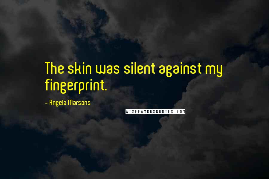 Angela Marsons Quotes: The skin was silent against my fingerprint.