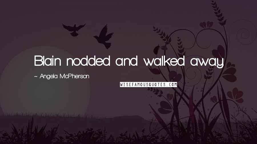 Angela McPherson Quotes: Blain nodded and walked away.