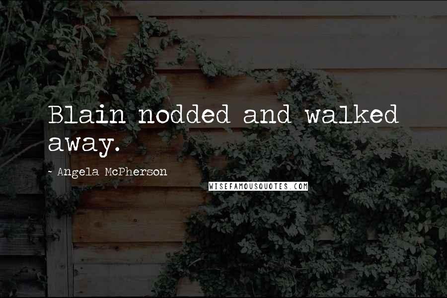 Angela McPherson Quotes: Blain nodded and walked away.
