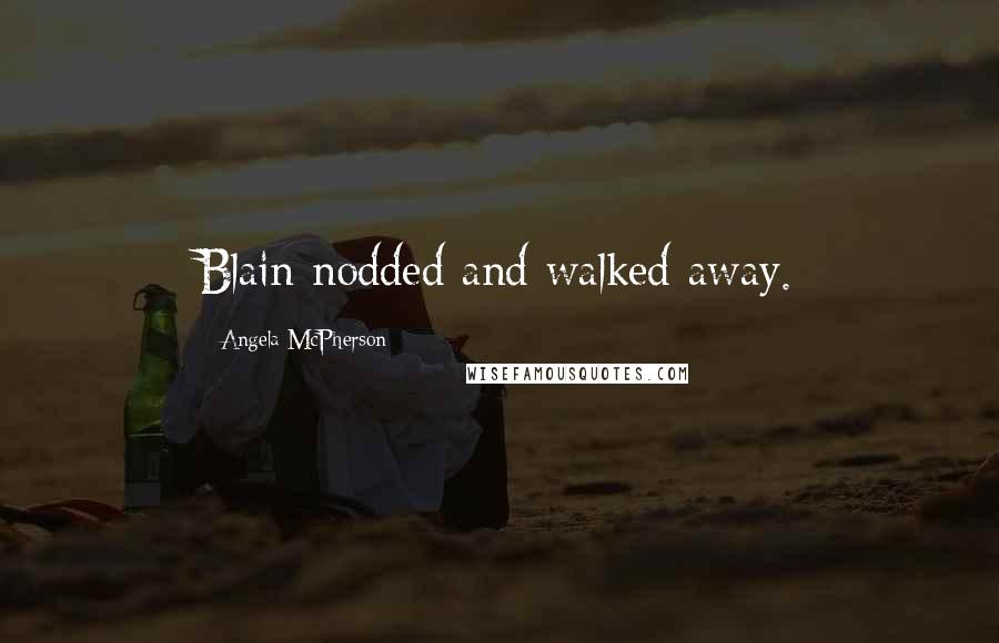 Angela McPherson Quotes: Blain nodded and walked away.