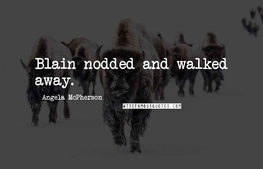 Angela McPherson Quotes: Blain nodded and walked away.