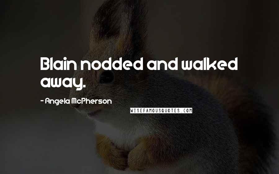 Angela McPherson Quotes: Blain nodded and walked away.