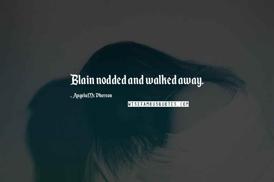 Angela McPherson Quotes: Blain nodded and walked away.