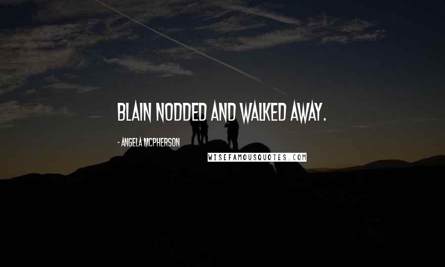 Angela McPherson Quotes: Blain nodded and walked away.