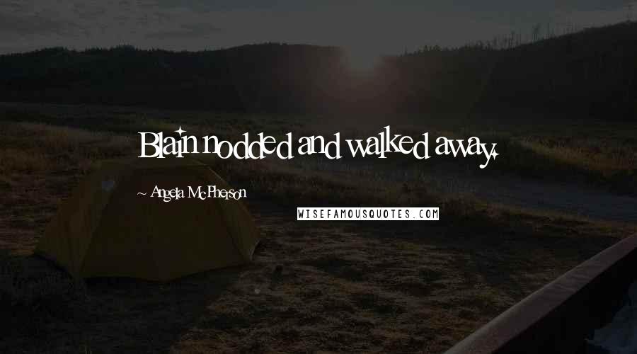 Angela McPherson Quotes: Blain nodded and walked away.