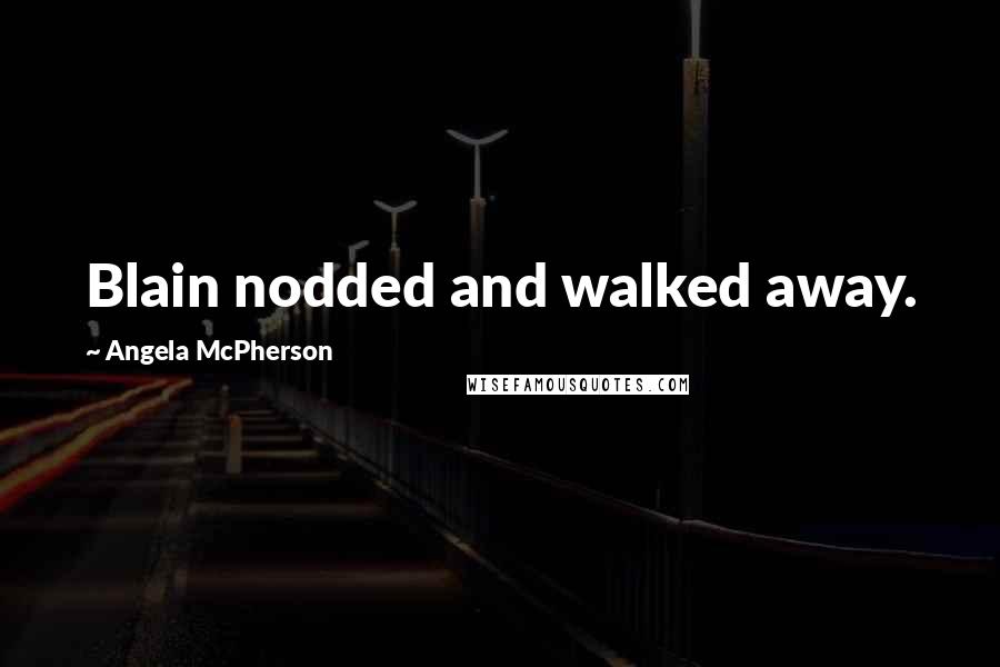 Angela McPherson Quotes: Blain nodded and walked away.
