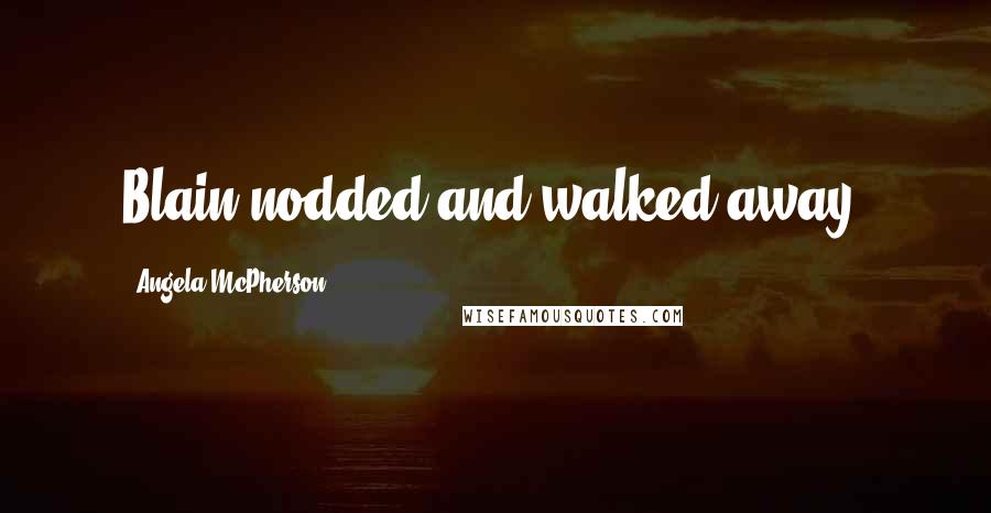 Angela McPherson Quotes: Blain nodded and walked away.