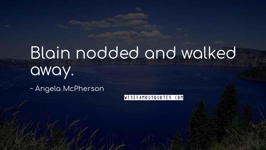 Angela McPherson Quotes: Blain nodded and walked away.