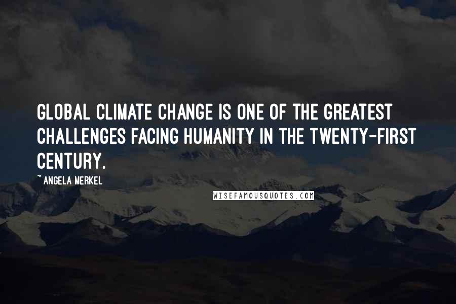 Angela Merkel Quotes: Global climate change is one of the greatest challenges facing humanity in the twenty-first century.