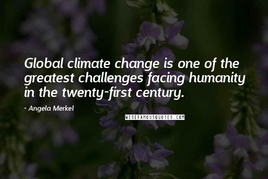 Angela Merkel Quotes: Global climate change is one of the greatest challenges facing humanity in the twenty-first century.