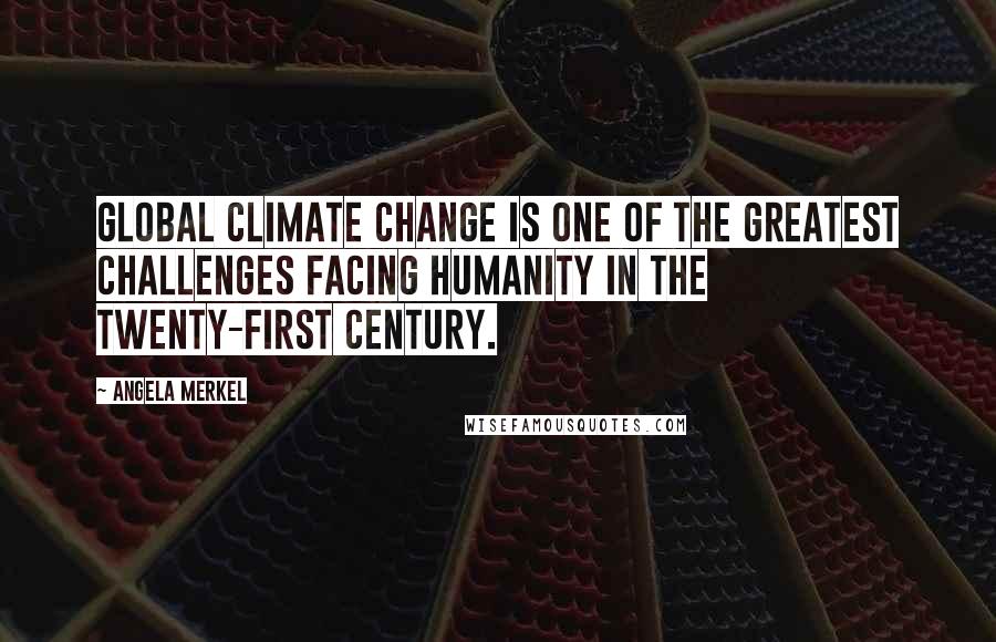 Angela Merkel Quotes: Global climate change is one of the greatest challenges facing humanity in the twenty-first century.