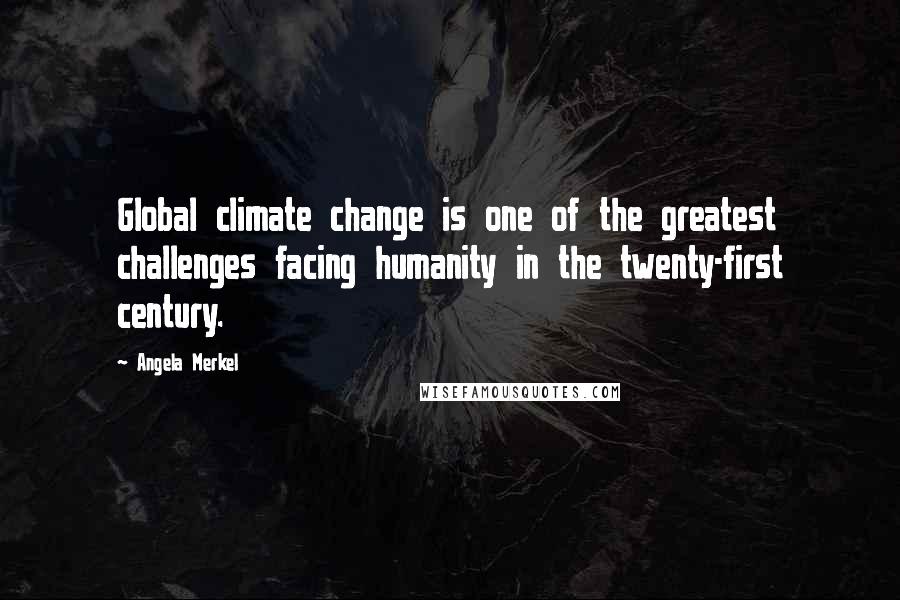 Angela Merkel Quotes: Global climate change is one of the greatest challenges facing humanity in the twenty-first century.