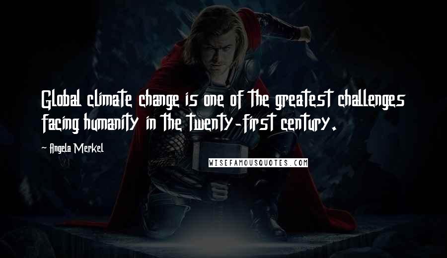 Angela Merkel Quotes: Global climate change is one of the greatest challenges facing humanity in the twenty-first century.