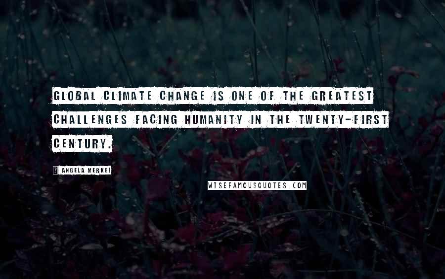 Angela Merkel Quotes: Global climate change is one of the greatest challenges facing humanity in the twenty-first century.