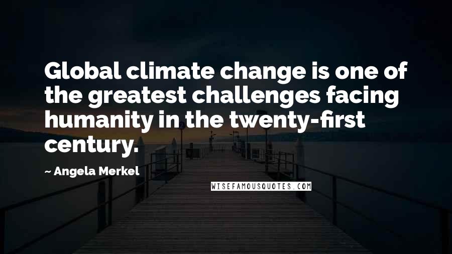 Angela Merkel Quotes: Global climate change is one of the greatest challenges facing humanity in the twenty-first century.