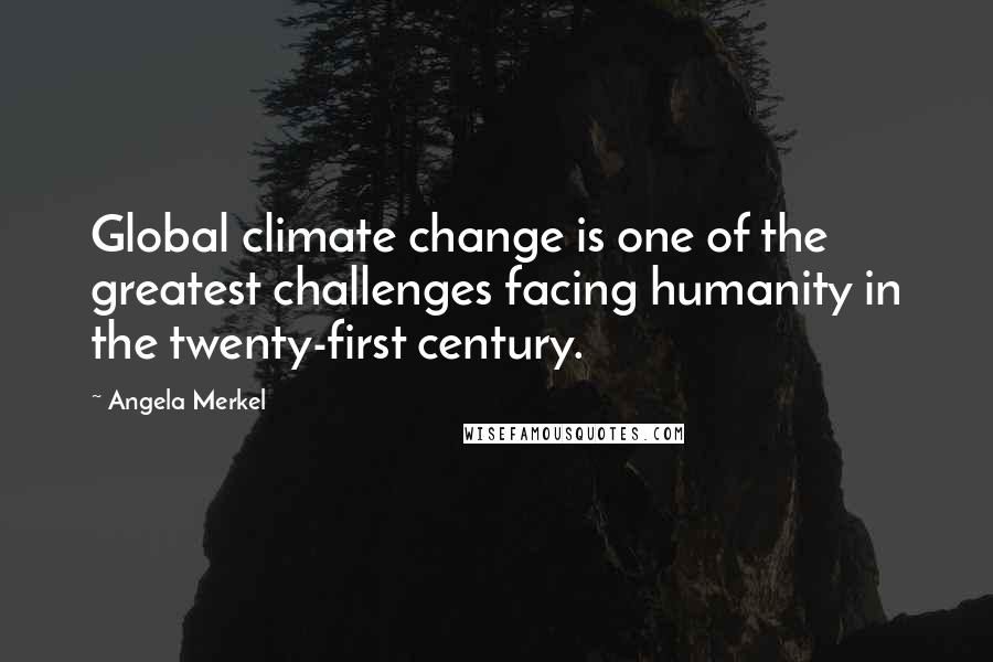 Angela Merkel Quotes: Global climate change is one of the greatest challenges facing humanity in the twenty-first century.