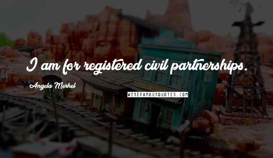 Angela Merkel Quotes: I am for registered civil partnerships.
