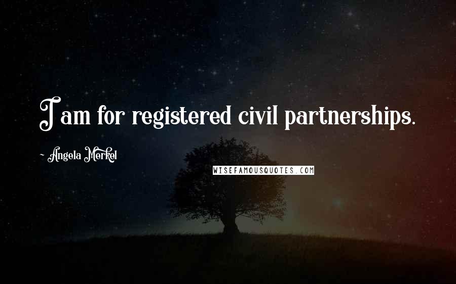 Angela Merkel Quotes: I am for registered civil partnerships.