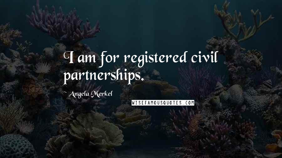 Angela Merkel Quotes: I am for registered civil partnerships.