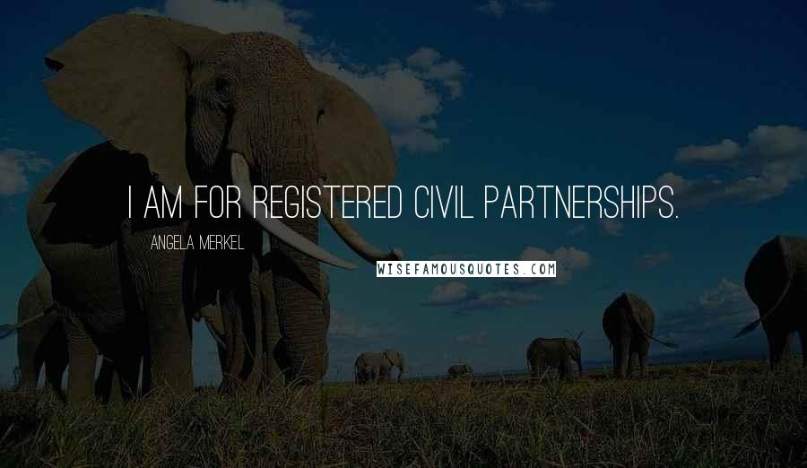 Angela Merkel Quotes: I am for registered civil partnerships.