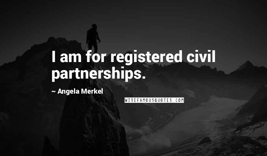 Angela Merkel Quotes: I am for registered civil partnerships.