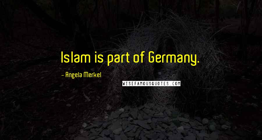 Angela Merkel Quotes: Islam is part of Germany.