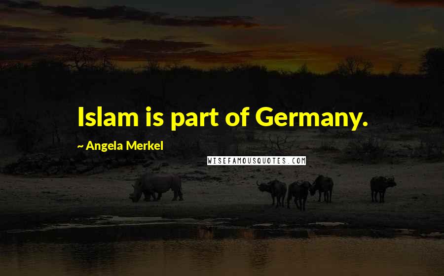 Angela Merkel Quotes: Islam is part of Germany.
