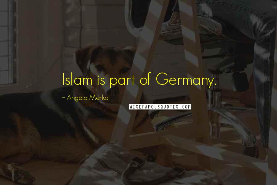 Angela Merkel Quotes: Islam is part of Germany.