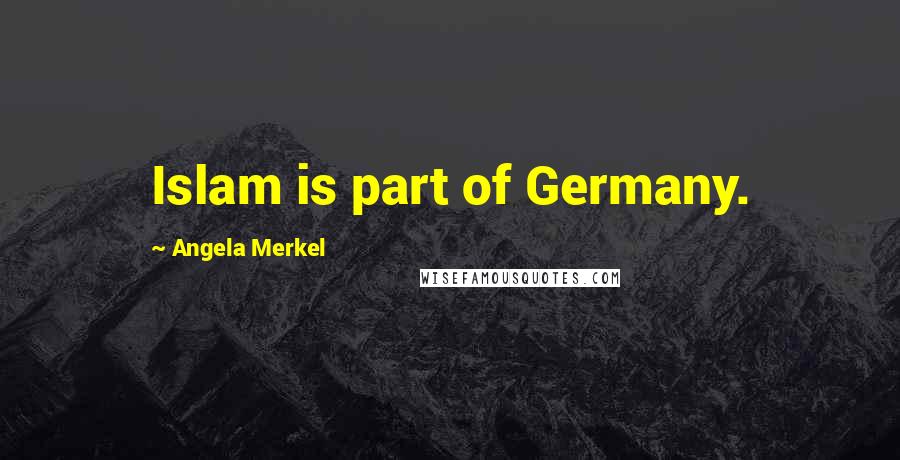 Angela Merkel Quotes: Islam is part of Germany.